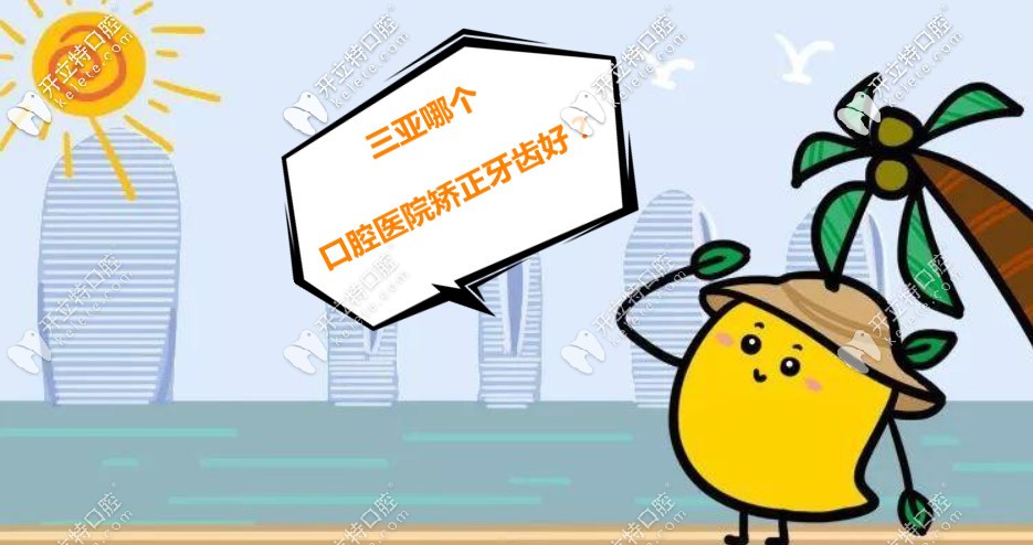 三亞哪個(gè)口腔醫(yī)院矯正牙齒好？做過的給推薦幾家便宜的唄